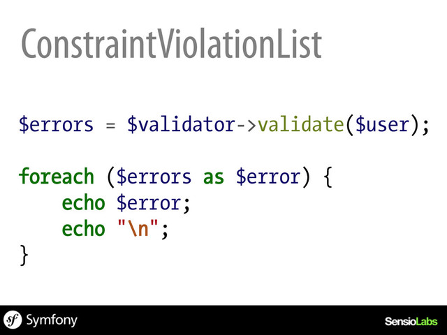 ConstraintViolationList
$errors = $validator->validate($user);
foreach ($errors as $error) {
echo $error;
echo "\n";
}
