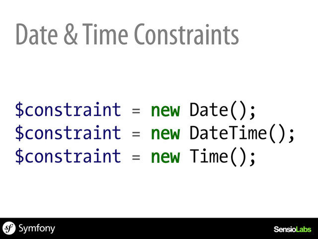 Date & Time Constraints
$constraint = new Date();
$constraint = new DateTime();
$constraint = new Time();
