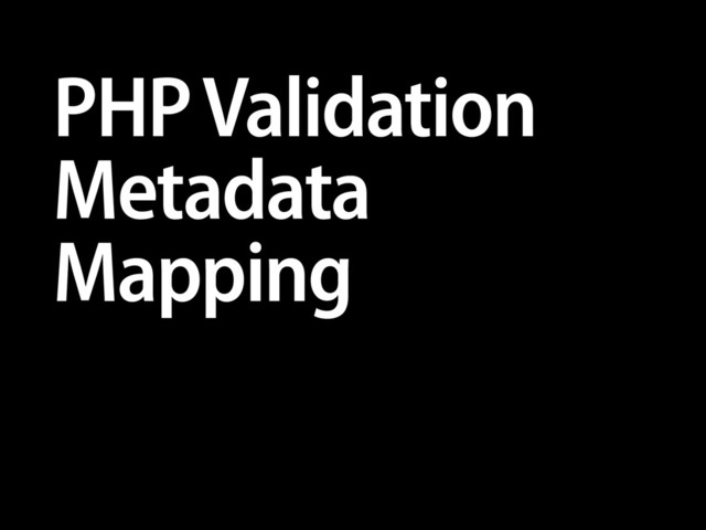PHP Validation
Metadata
Mapping
