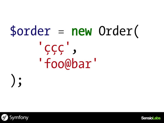 $order = new Order(
'ççç',
'foo@bar'
);
