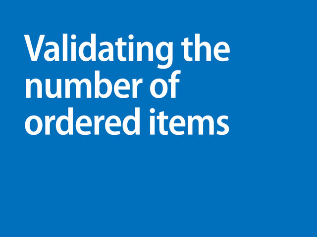 Validating the
number of
ordered items
