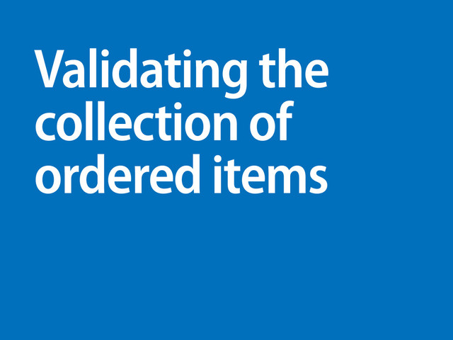 Validating the
collection of
ordered items
