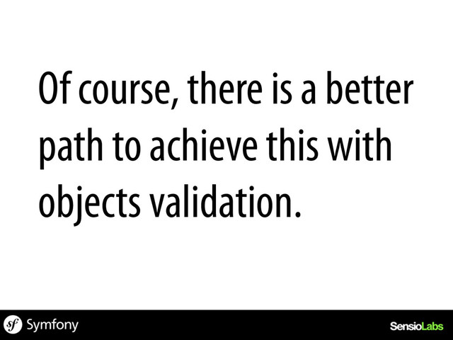 Of course, there is a better
path to achieve this with
objects validation.
