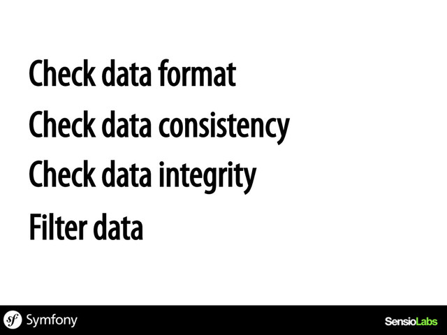Check data consistency
Check data format
Filter data
Check data integrity
