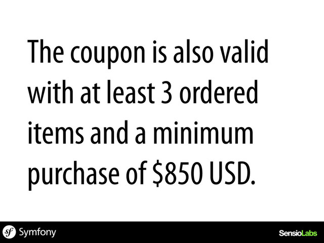 The coupon is also valid
with at least 3 ordered
items and a minimum
purchase of $850 USD.
