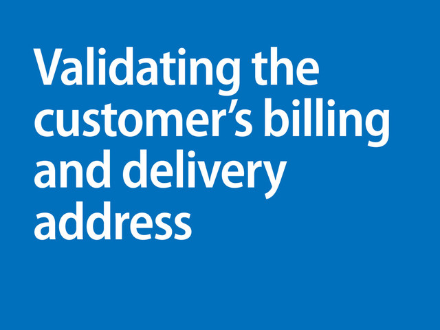 Validating the
customer’s billing
and delivery
address
