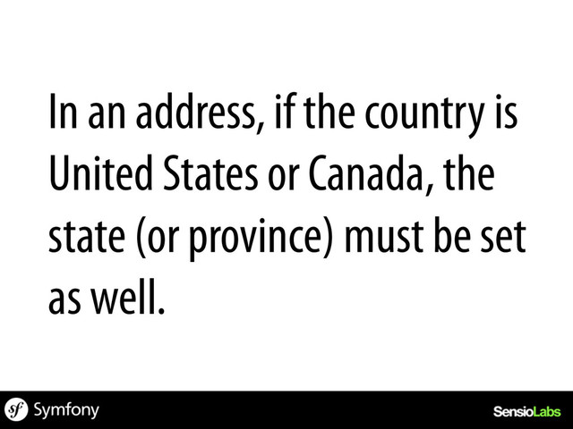 In an address, if the country is
United States or Canada, the
state (or province) must be set
as well.
