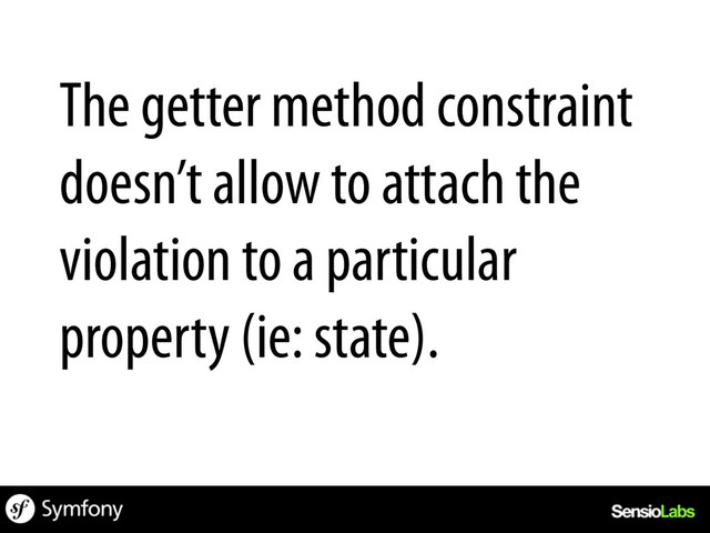The getter method constraint
doesn’t allow to attach the
violation to a particular
property (ie: state).
