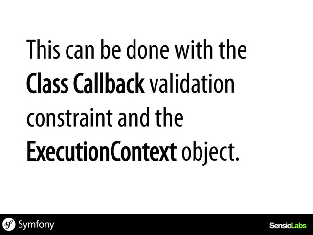 This can be done with the
Class Callback validation
constraint and the
ExecutionContext object.
