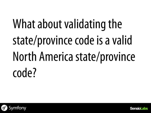 What about validating the
state/province code is a valid
North America state/province
code?
