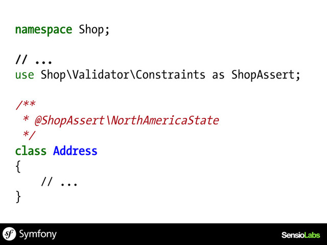 namespace Shop;
// ...
use Shop\Validator\Constraints as ShopAssert;
/**
* @ShopAssert\NorthAmericaState
*/
class Address
{
// ...
}
