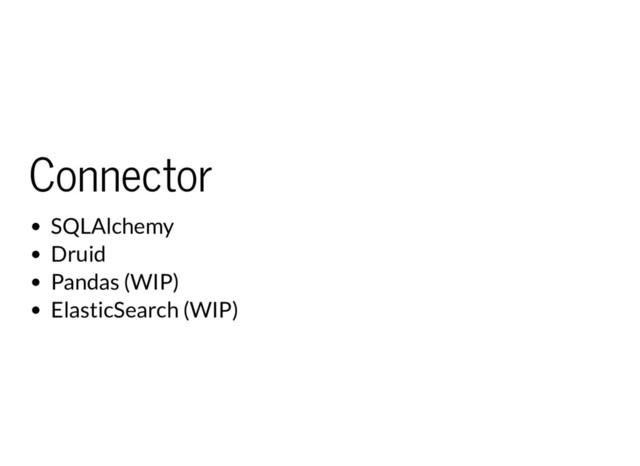 Connector
SQLAlchemy
Druid
Pandas (WIP)
ElasticSearch (WIP)
