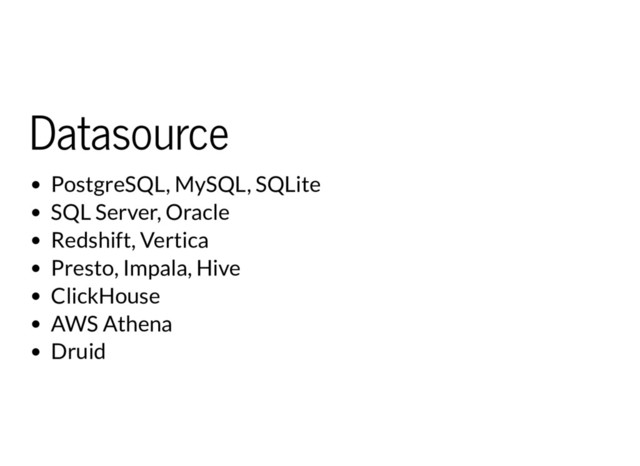 Datasource
PostgreSQL, MySQL, SQLite
SQL Server, Oracle
Redshift, Vertica
Presto, Impala, Hive
ClickHouse
AWS Athena
Druid
