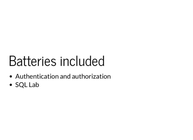 Batteries included
Authentication and authorization
SQL Lab
