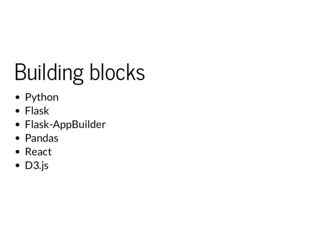 Building blocks
Python
Flask
Flask-AppBuilder
Pandas
React
D3.js
