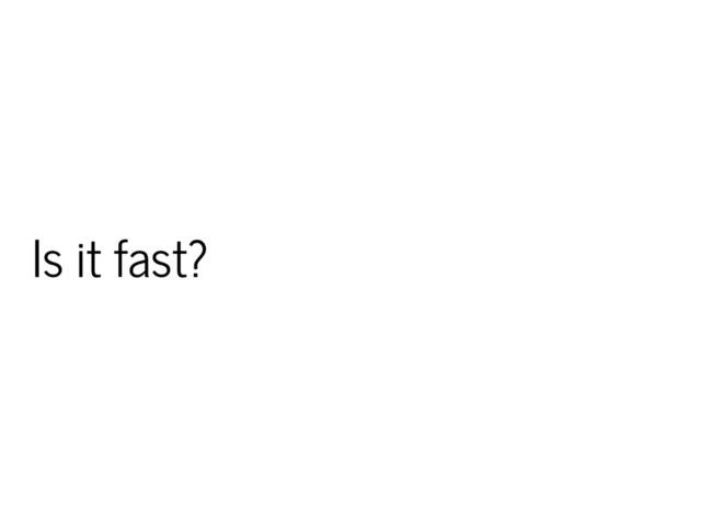 Is it fast?
