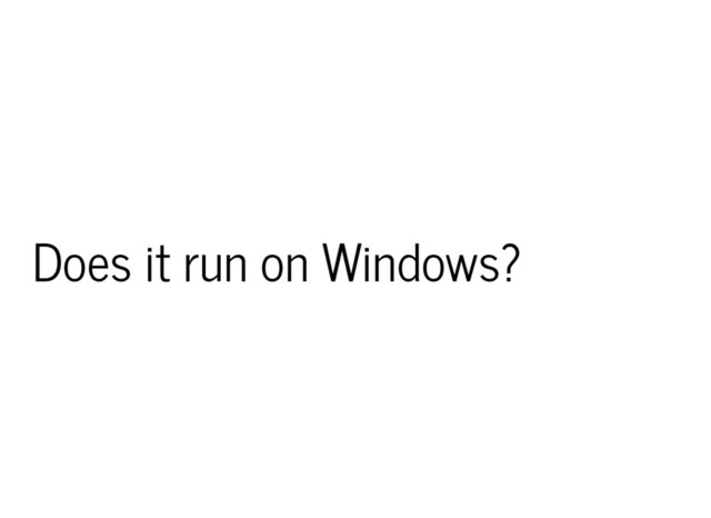 Does it run on Windows?
