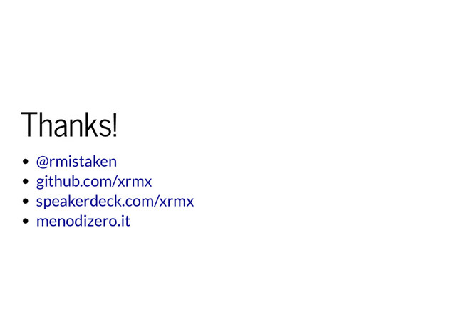 Thanks!
@rmistaken
github.com/xrmx
speakerdeck.com/xrmx
menodizero.it
