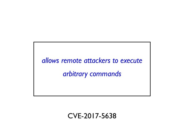 allows remote attackers to execute
arbitrary command
s

CVE-2017-5638
