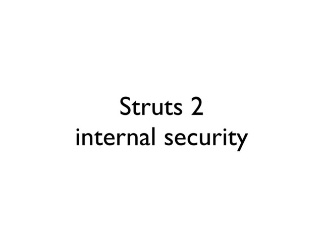 Struts
2

internal security
