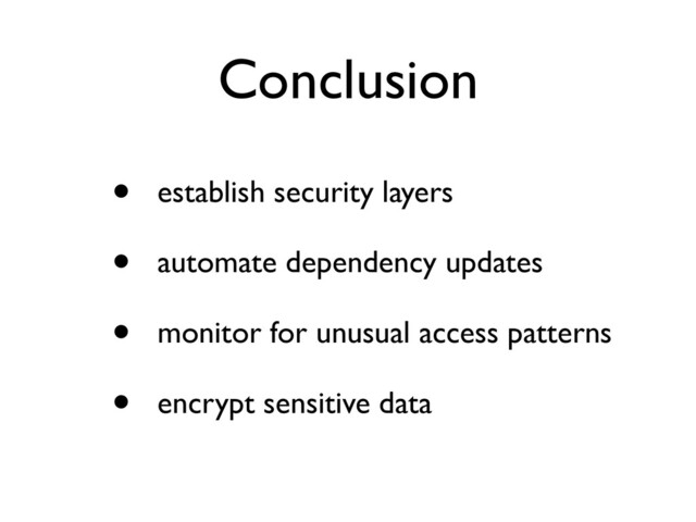 Conclusion
• establish security layer
s

• automate dependency update
s

• monitor for unusual access pattern
s

• encrypt sensitive data
