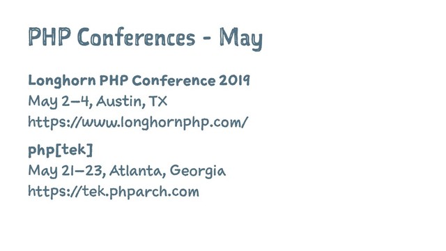 PHP Conferences - May
Longhorn PHP Conference 2019
May 2–4, Austin, TX
https://www.longhornphp.com/
php[tek]
May 21–23, Atlanta, Georgia
https://tek.phparch.com
