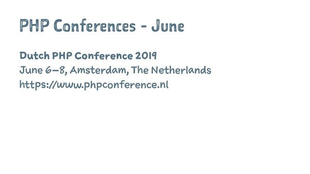 PHP Conferences - June
Dutch PHP Conference 2019
June 6–8, Amsterdam, The Netherlands
https://www.phpconference.nl
