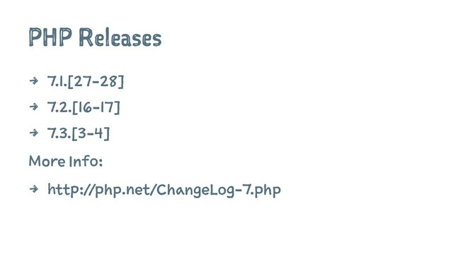 PHP Releases
4 7.1.[27-28]
4 7.2.[16-17]
4 7.3.[3-4]
More Info:
4 http://php.net/ChangeLog-7.php
