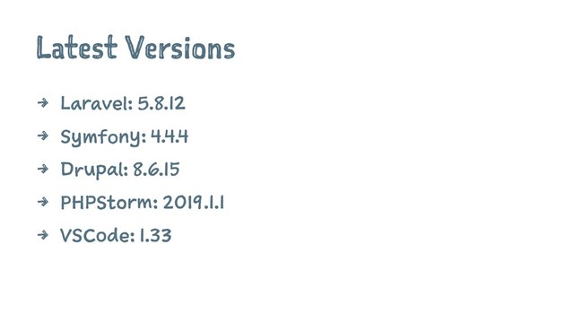 Latest Versions
4 Laravel: 5.8.12
4 Symfony: 4.4.4
4 Drupal: 8.6.15
4 PHPStorm: 2019.1.1
4 VSCode: 1.33
