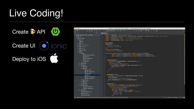 Live Coding!
Create  API

Create UI

Deploy to iOS
