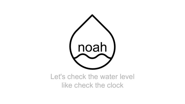 noah
Let's check the water level
like check the clock

