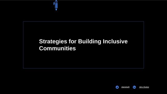 Strategies for Building Inclusive
Communities
olanetsoft Idris Olubisi
