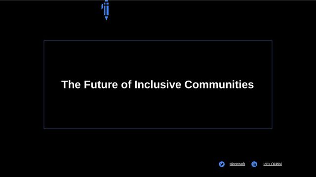 The Future of Inclusive Communities
olanetsoft Idris Olubisi
