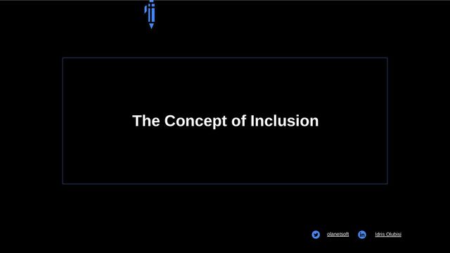 The Concept of Inclusion
olanetsoft Idris Olubisi
