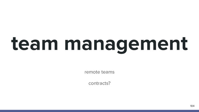 team management
104
remote teams
contracts?
