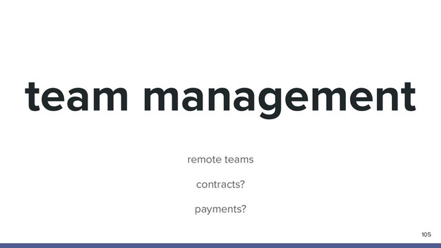 team management
105
remote teams
contracts?
payments?
