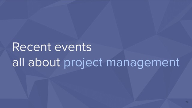 Recent events
all about project management
3
