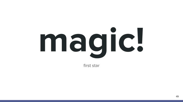 magic!
49
ﬁrst star

