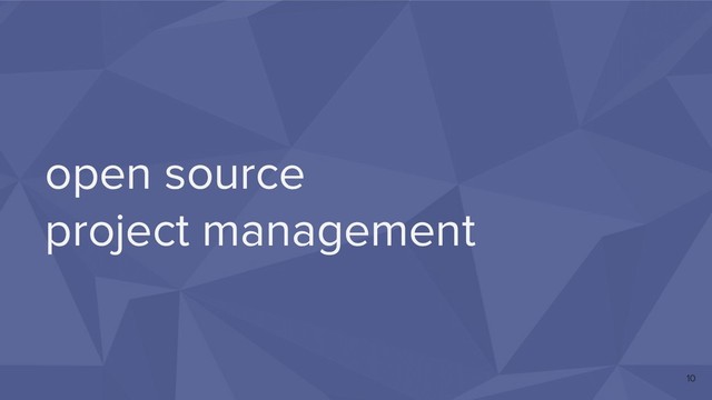 open source
project management
10
