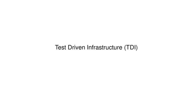 Test Driven Infrastructure (TDI)
