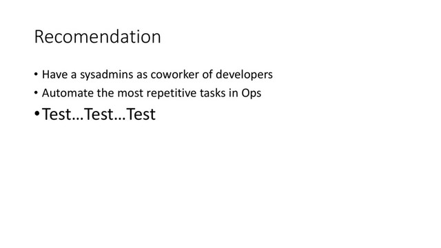 Recomendation
• Have a sysadmins as coworker of developers
• Automate the most repetitive tasks in Ops
•Test…Test…Test
