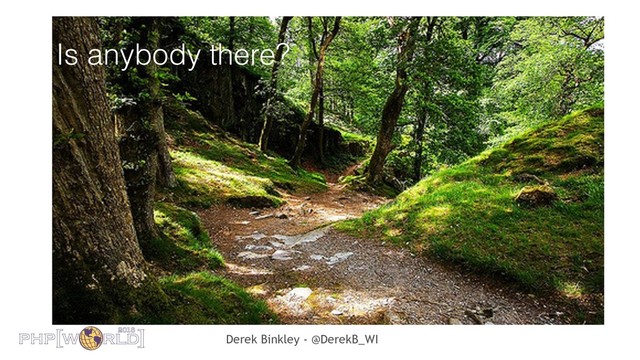 Derek Binkley - @DerekB_WI
Is anybody there?
