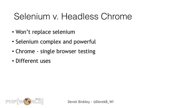 Derek Binkley - @DerekB_WI
Selenium v. Headless Chrome
• Won’t replace selenium
• Selenium complex and powerful
• Chrome - single browser testing
• Different uses
