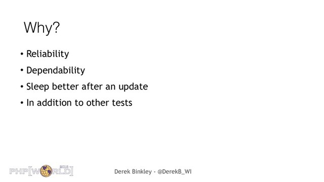 Derek Binkley - @DerekB_WI
Why?
• Reliability
• Dependability
• Sleep better after an update
• In addition to other tests
