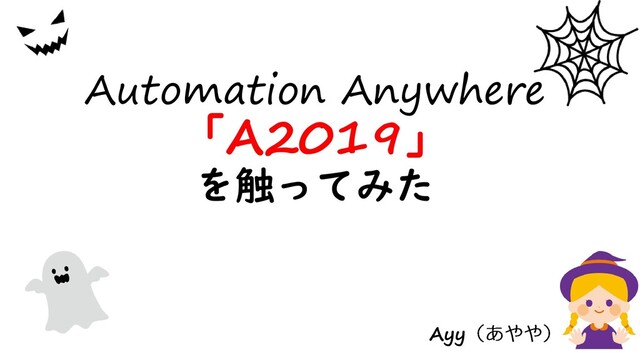 Automation Anywhere
「A2019」
を触ってみた
Ayy
1
