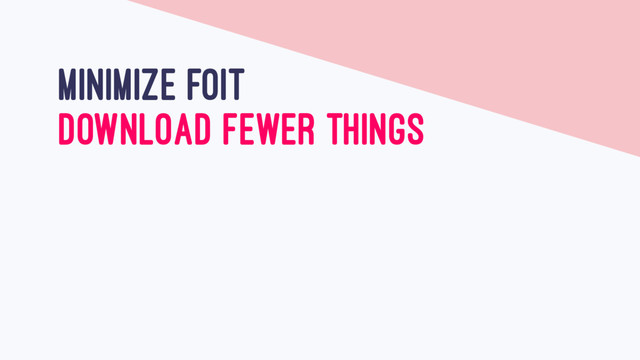 MINIMIZE FOIT
DOWNLOAD FEWER THINGS
