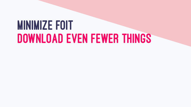 MINIMIZE FOIT
DOWNLOAD EVEN FEWER THINGS

