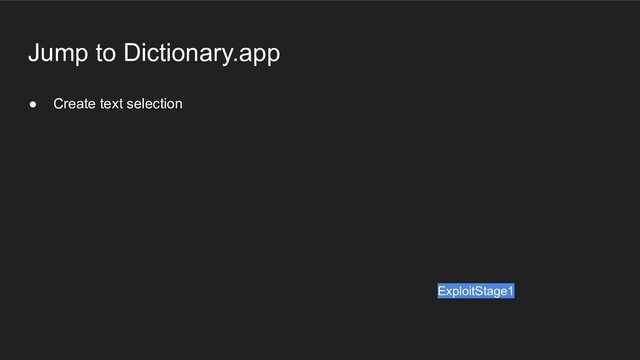 ● Create text selection
ExploitStage1
Jump to Dictionary.app
