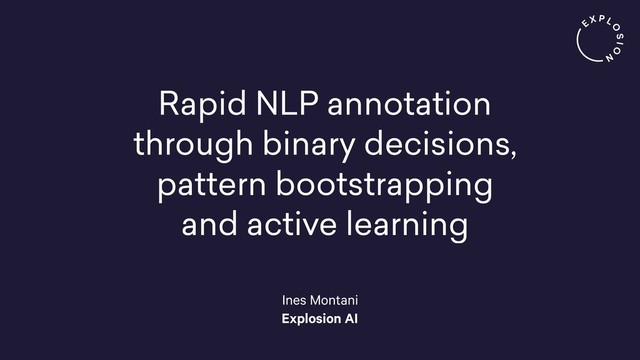 Rapid NLP annotation
through binary decisions,
pattern bootstrapping
and active learning
Ines Montani
Explosion AI
