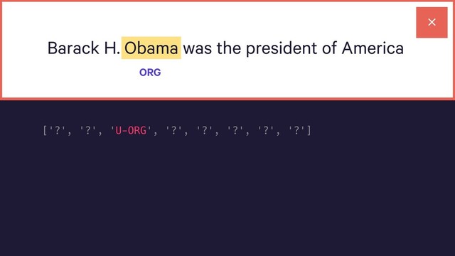 Barack H. Obama was the president of America
ORG
['?', '?', 'U-ORG', '?', '?', '?', '?', '?']
